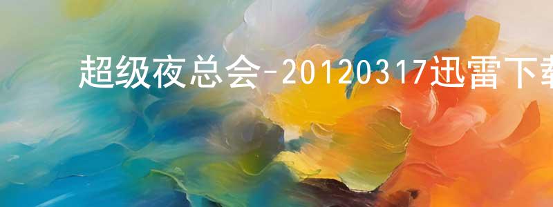 ﻿陈坤秀的网络影视资源,﻿超级夜总会-20120317迅雷下载_电影天堂